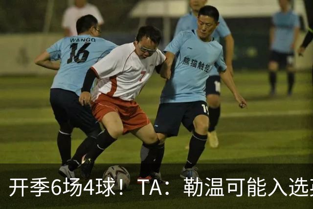 开季6场4球！TA：勒温可能入选英格兰队，他的价值不只有门前终结